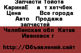 Запчасти Тойота КаринаЕ 2,0а/ т хетчбек › Цена ­ 300 - Все города Авто » Продажа запчастей   . Челябинская обл.,Катав-Ивановск г.